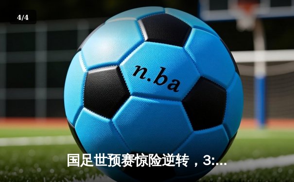 国足世预赛惊险逆转，3:2绝杀越南晋级在望 - 4