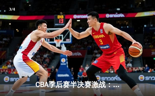 CBA季后赛半决赛激战：辽宁本钢加时逆转广东宏远 赵继伟砍下31分创生涯新高 - 3