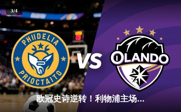 欧冠史诗逆转！利物浦主场4-0横扫巴塞罗那，总分4-3晋级决赛 - 3