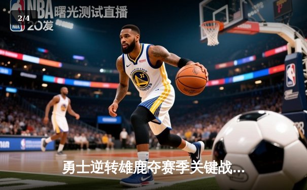 勇士逆转雄鹿夺赛季关键战 库里38分创里程碑 - 2