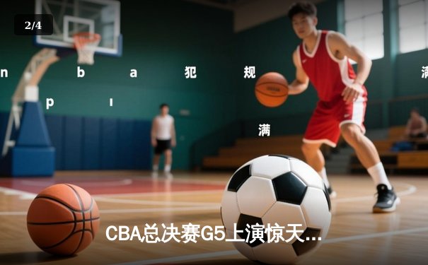 CBA总决赛G5上演惊天逆转 辽宁本钢加时险胜广东东莞大益夺赛点 - 2