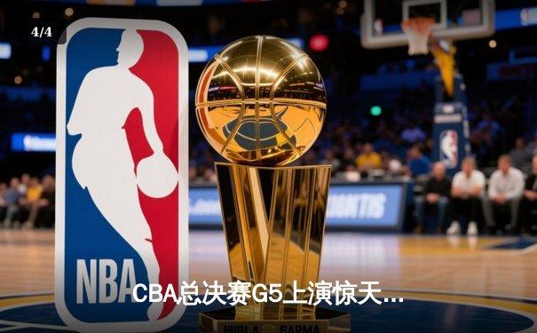 CBA总决赛G5上演惊天逆转 辽宁本钢加时险胜广东东莞大益夺赛点 - 4