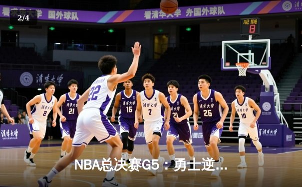 NBA总决赛G5：勇士逆转凯尔特人夺赛点，库里三分雨浇灭绿军希望 - 2