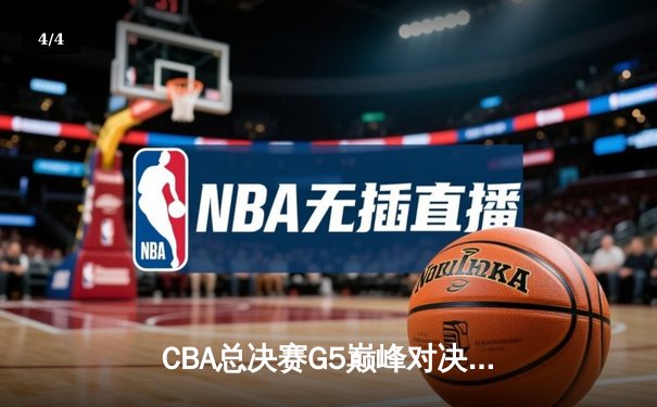 CBA总决赛G5巅峰对决：辽宁本钢加时逆转广东宏远夺队史第三冠 - 4