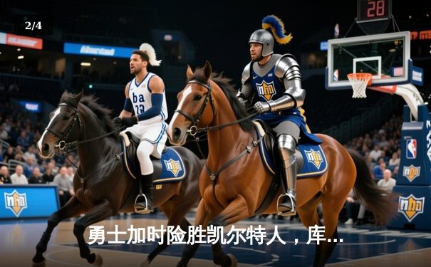 勇士加时险胜凯尔特人，库里狂砍43分上演三分雨奇迹 - 2