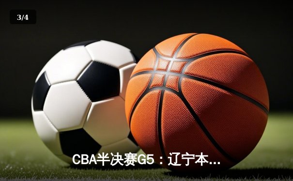CBA半决赛G5：辽宁本钢加时逆转广东宏远 赵继伟35分创生涯新高 - 3