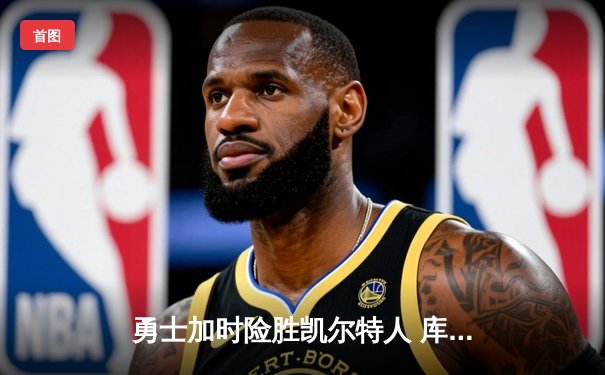 勇士加时险胜凯尔特人 库里狂砍43分率队完成16分逆转